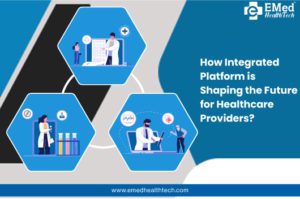 How Integrated Platform is Shaping the Future for Healthcare Providers 1